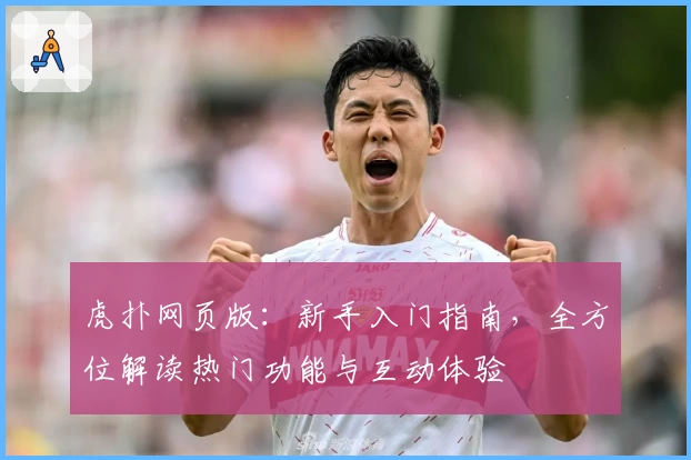 虎扑网页版：新手入门指南，全方位解读热门功能与互动体验