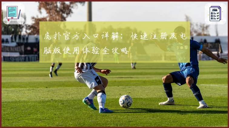 虎扑官方入口详解：快速注册及电脑版使用体验全攻略