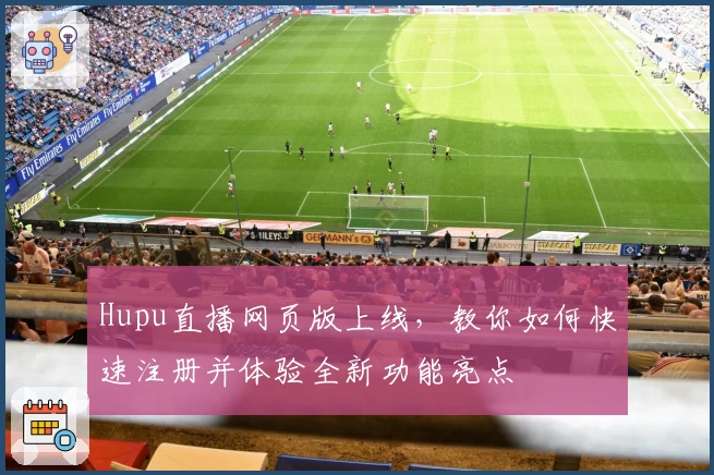 Hupu直播网页版上线，教你如何快速注册并体验全新功能亮点