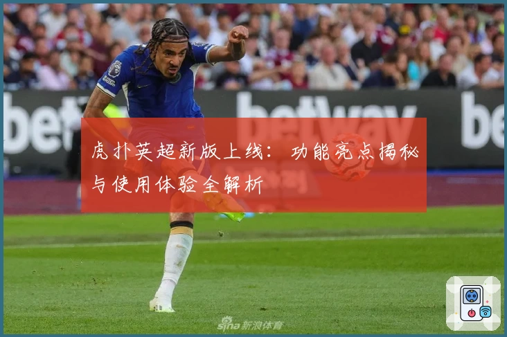 虎扑英超新版上线：功能亮点揭秘与使用体验全解析