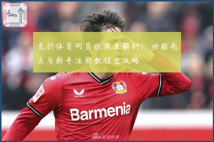 虎扑体育网页版深度解析：功能亮点与新手注册教程全攻略