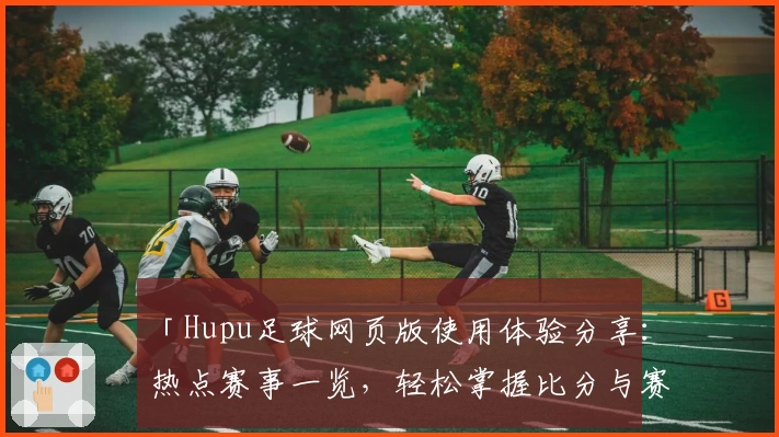 「Hupu足球网页版使用体验分享：热点赛事一览，轻松掌握比分与赛况」
