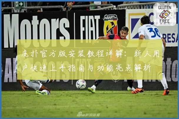虎扑官方版安装教程详解：新人用户快速上手指南与功能亮点解析